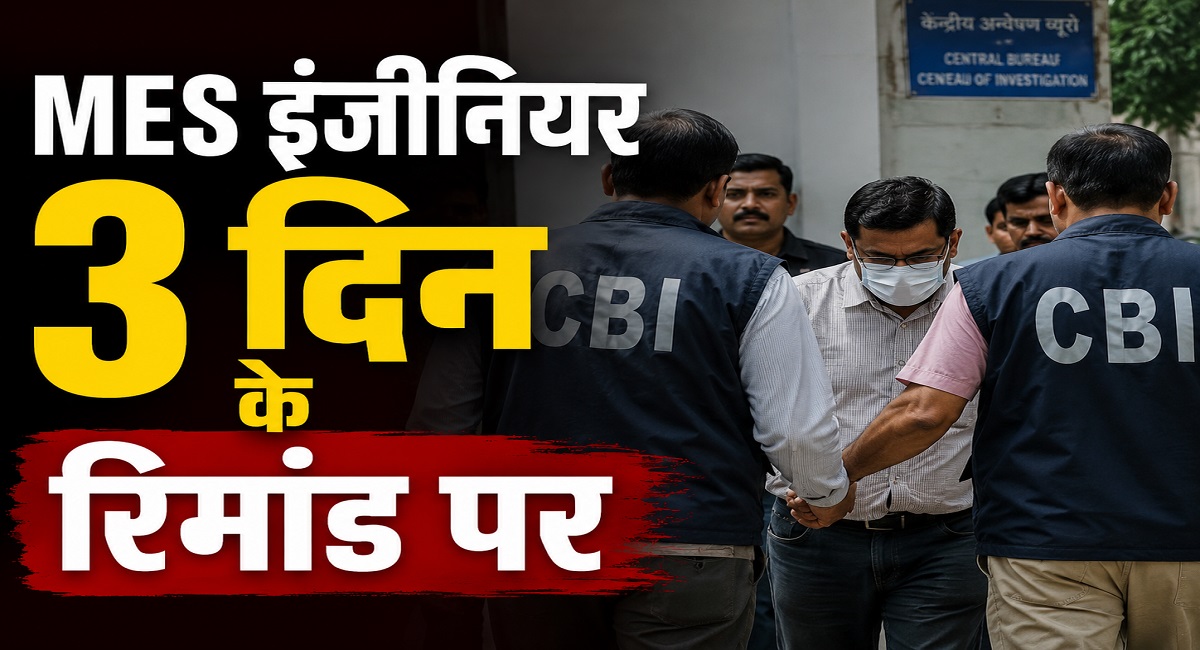 बिल पास कराने की एवज में रिश्वत मांगने वाला MES इंजीनियर 3 दिन के CBI रिमांड पर